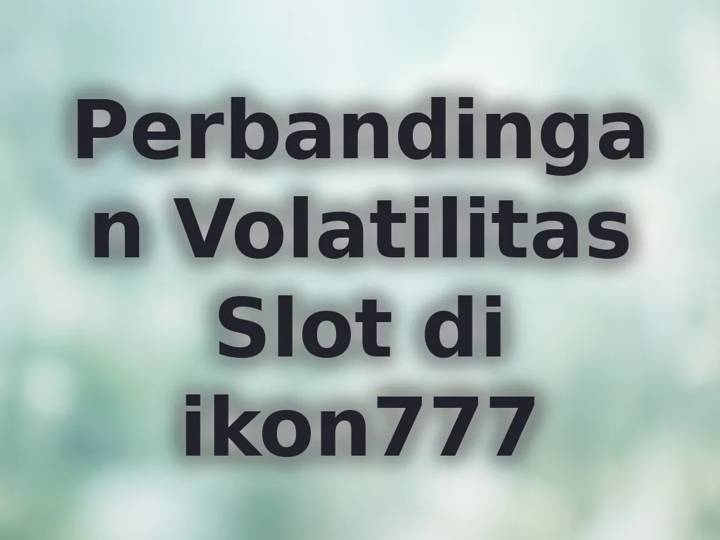 Perbandingan Volatilitas Slot di ikon777