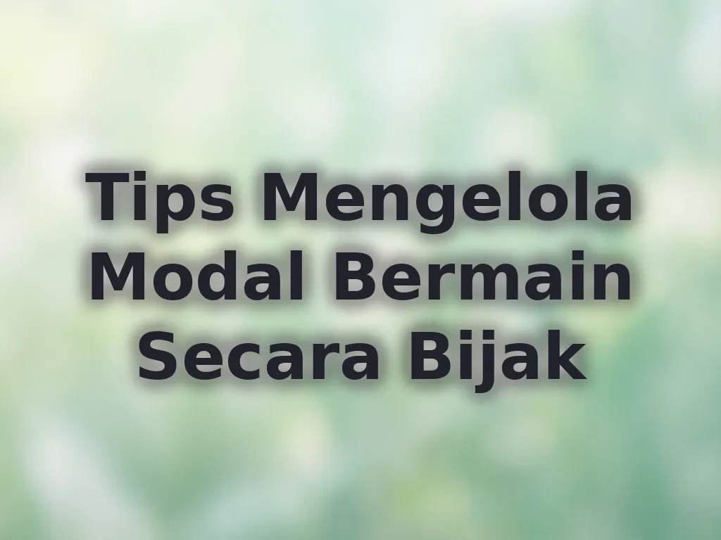 Tips Mengelola Modal Bermain Secara Bijak