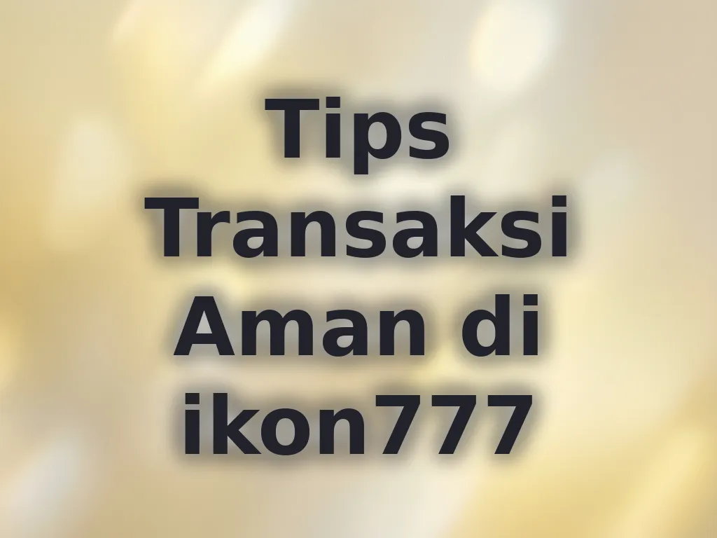 Tips Transaksi Aman di ikon777